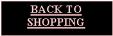 Text Box: BACK TO SHOPPING